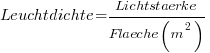 Leuchtdichte = Lichtstaerke / {Flaeche (m^2)}