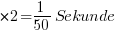 * 2 = 1/50 Sekunde