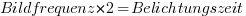 Bildfrequenz *2 = Belichtungszeit
